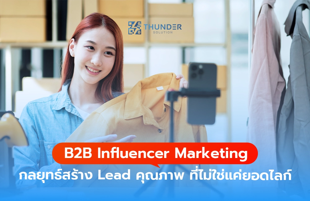 B2B Influencer Marketing กลยุทธ์สร้าง Lead คุณภาพ ที่ไม่ใช่แค่ยอดไลก์